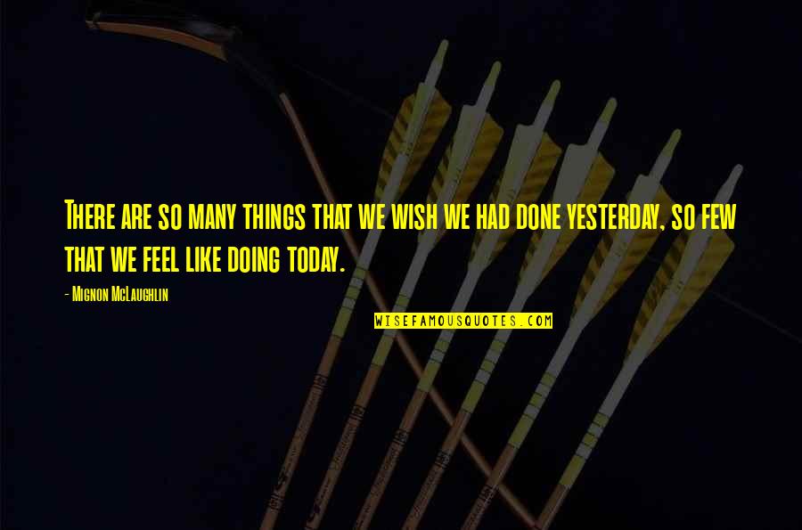 Doing Things Today Quotes By Mignon McLaughlin: There are so many things that we wish Doing Things Today Quotes By Mignon McLaughlin: There are so many things that we wish