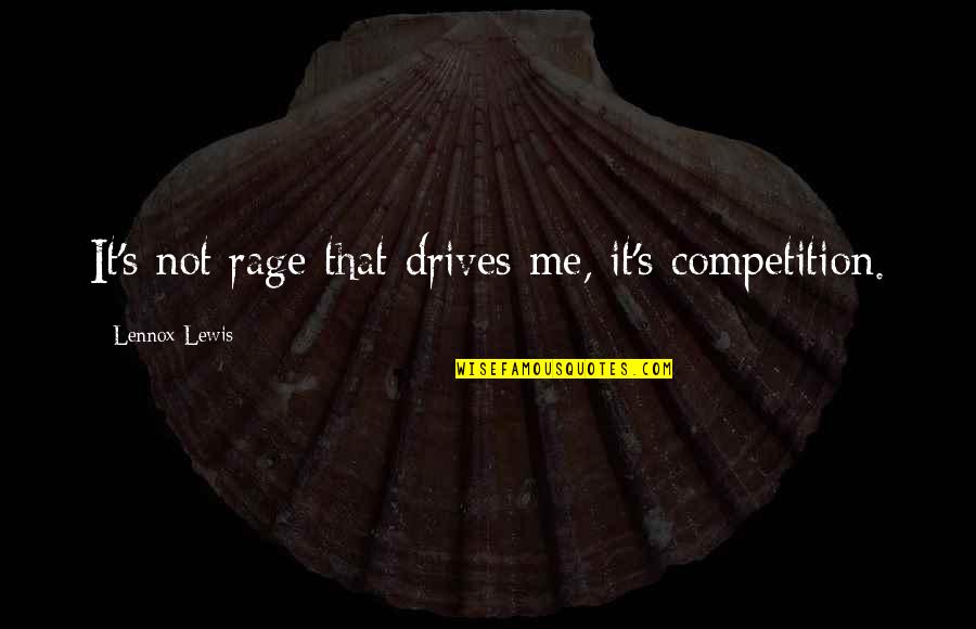 Doing Things Together Quotes By Lennox Lewis: It's not rage that drives me, it's competition.