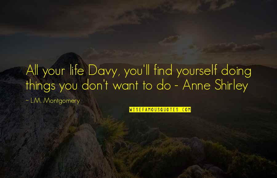 Doing Things We Don't Want To Do Quotes By L.M. Montgomery: All your life Davy, you'll find yourself doing