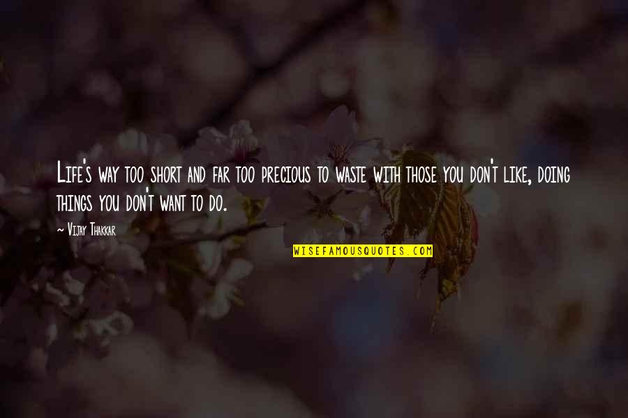 Doing Things We Don't Want To Do Quotes By Vijay Thakkar: Life's way too short and far too precious