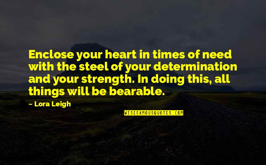 Doing Things With All Your Heart Quotes By Lora Leigh: Enclose your heart in times of need with