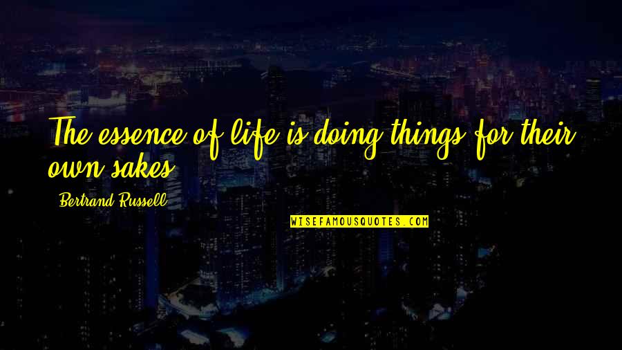 Doing Things With Your Life Quotes By Bertrand Russell: The essence of life is doing things for
