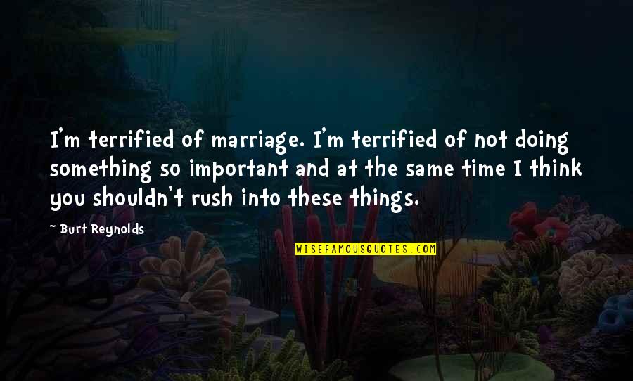 Doing Things Without Thinking Quotes By Burt Reynolds: I'm terrified of marriage. I'm terrified of not