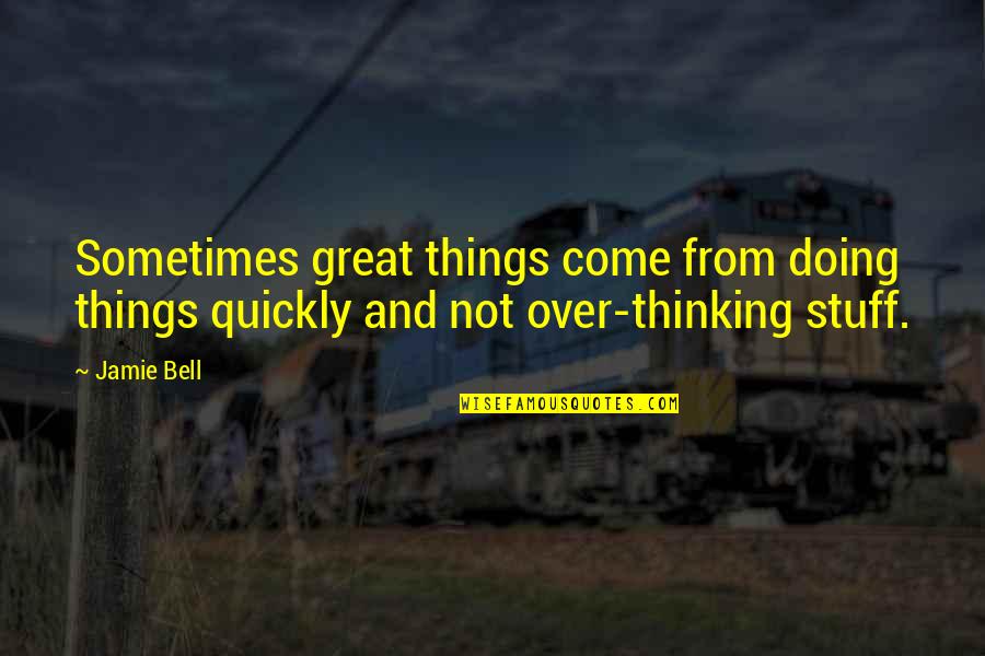 Doing Things Without Thinking Quotes By Jamie Bell: Sometimes great things come from doing things quickly