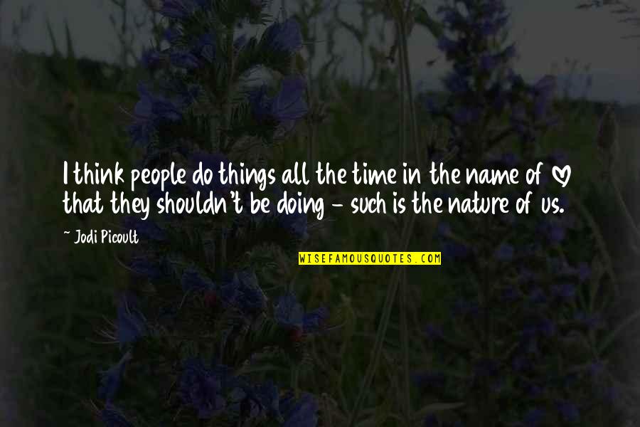 Doing Things Without Thinking Quotes By Jodi Picoult: I think people do things all the time