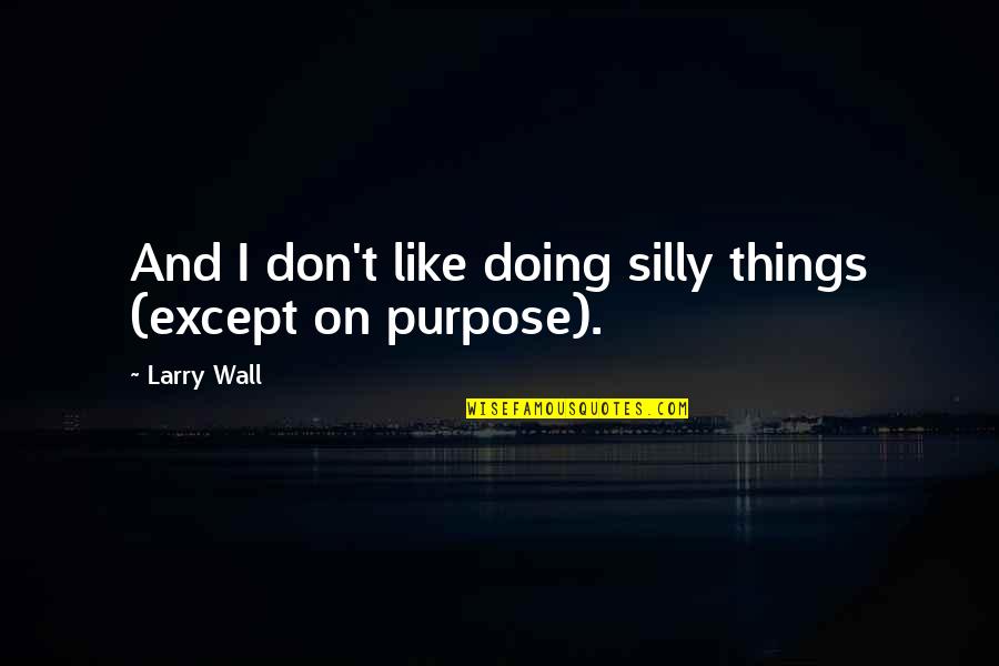 Doing Things You Don't Like Quotes By Larry Wall: And I don't like doing silly things (except