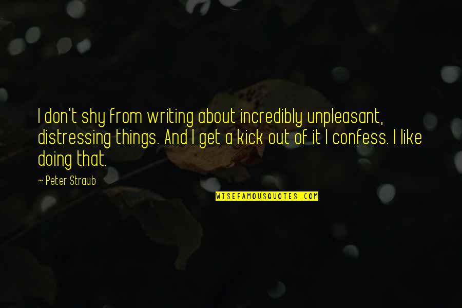 Doing Things You Don't Like Quotes By Peter Straub: I don't shy from writing about incredibly unpleasant,