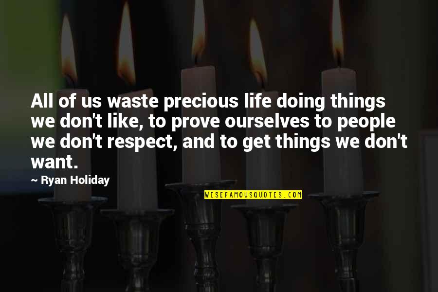 Doing Things You Don't Like Quotes By Ryan Holiday: All of us waste precious life doing things