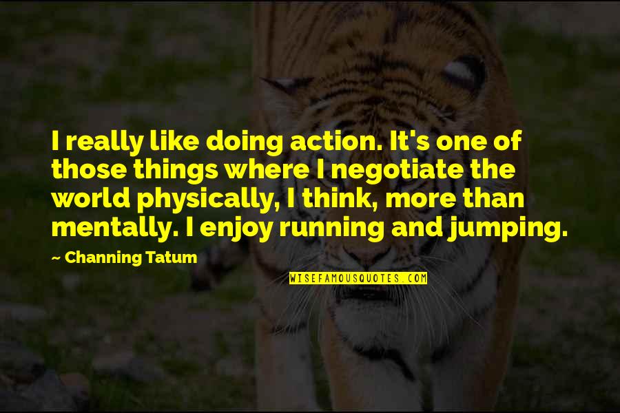 Doing Things You Enjoy Quotes By Channing Tatum: I really like doing action. It's one of