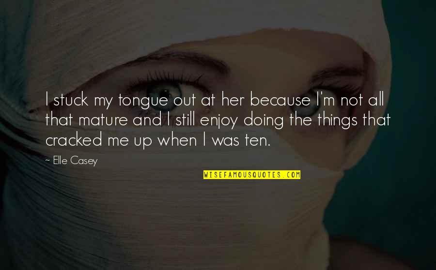 Doing Things You Enjoy Quotes By Elle Casey: I stuck my tongue out at her because
