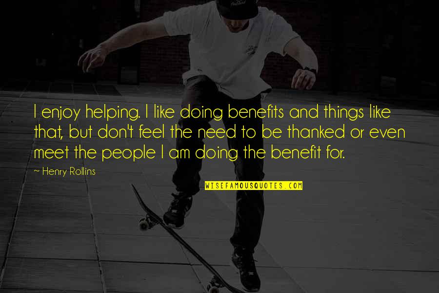 Doing Things You Enjoy Quotes By Henry Rollins: I enjoy helping. I like doing benefits and