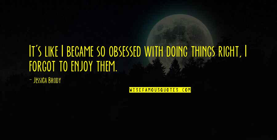 Doing Things You Enjoy Quotes By Jessica Brody: It's like I became so obsessed with doing