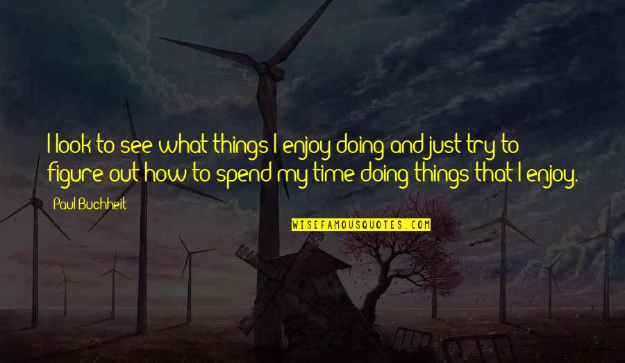 Doing Things You Enjoy Quotes By Paul Buchheit: I look to see what things I enjoy