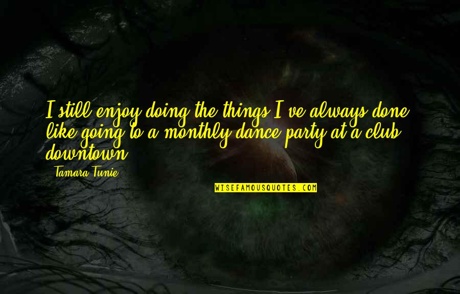 Doing Things You Enjoy Quotes By Tamara Tunie: I still enjoy doing the things I've always
