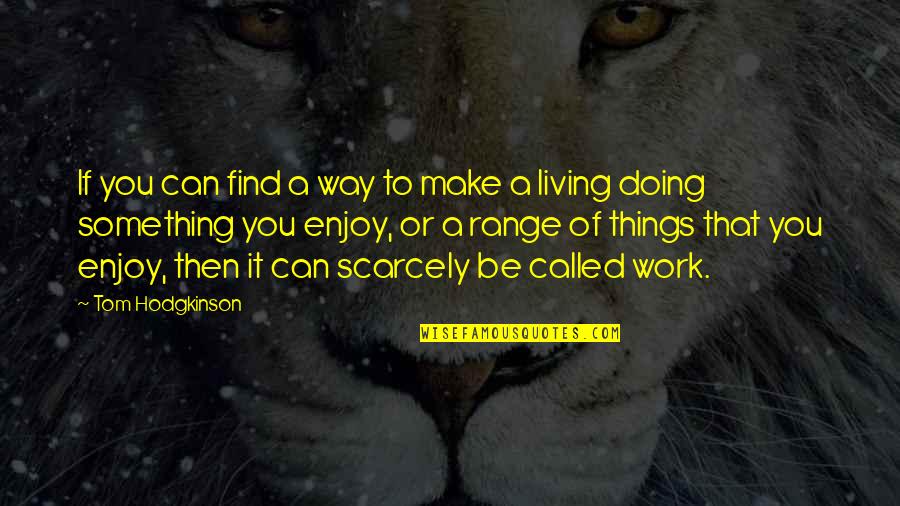 Doing Things You Enjoy Quotes By Tom Hodgkinson: If you can find a way to make