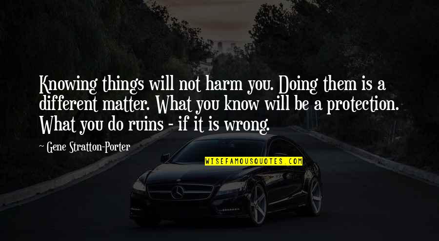 Doing Things You Know Are Wrong Quotes By Gene Stratton-Porter: Knowing things will not harm you. Doing them