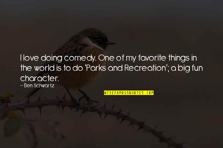 Doing Things You Love Quotes By Ben Schwartz: I love doing comedy. One of my favorite