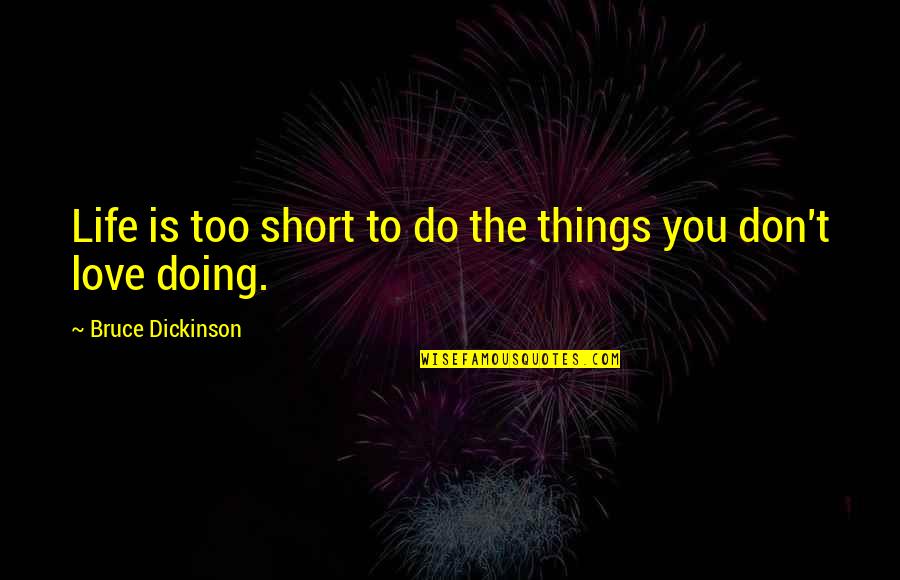 Doing Things You Love Quotes By Bruce Dickinson: Life is too short to do the things