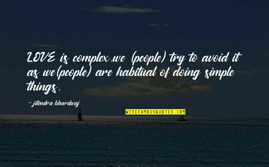 Doing Things You Love Quotes By Jitendra Bhardwaj: LOVE is complex,we (people) try to avoid it