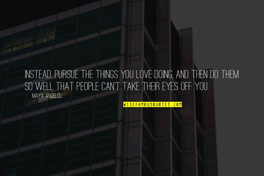 Doing Things You Love Quotes By Maya Angelou: Instead, pursue the things you love doing, and