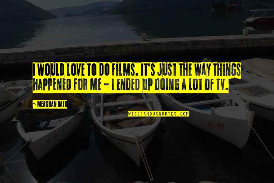 Doing Things You Love Quotes By Meaghan Rath: I would love to do films. It's just