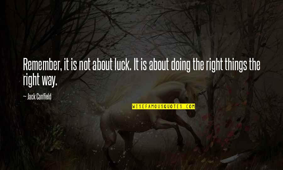 Doing Things Your Own Way Quotes By Jack Canfield: Remember, it is not about luck. It is