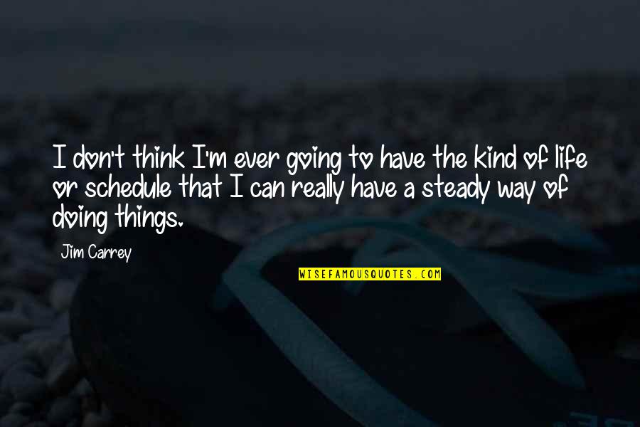 Doing Things Your Own Way Quotes By Jim Carrey: I don't think I'm ever going to have