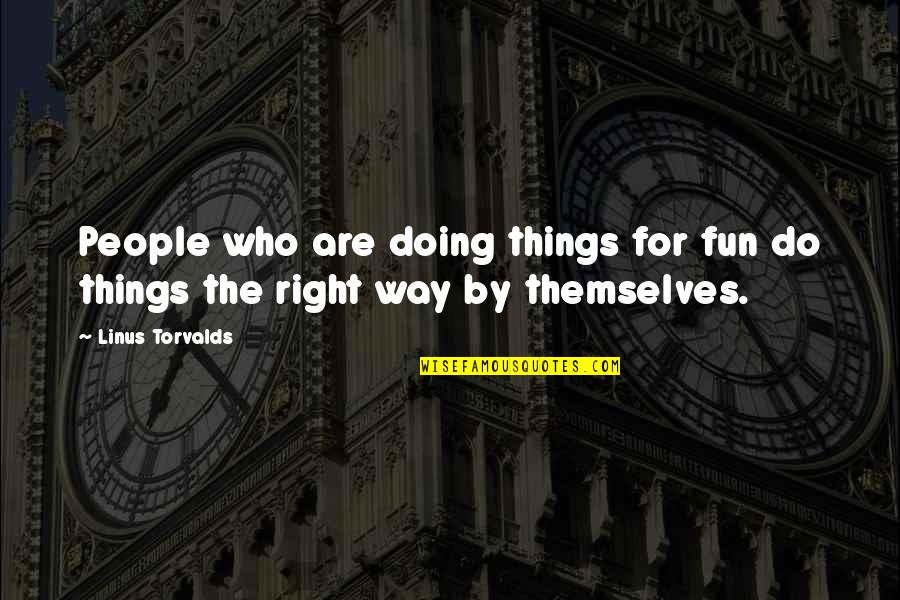 Doing Things Your Own Way Quotes By Linus Torvalds: People who are doing things for fun do