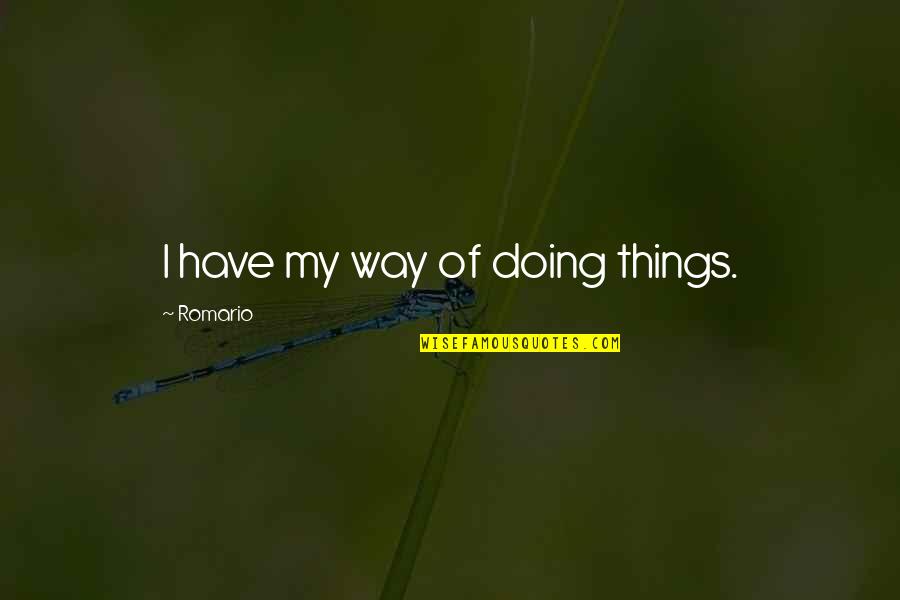 Doing Things Your Own Way Quotes By Romario: I have my way of doing things.