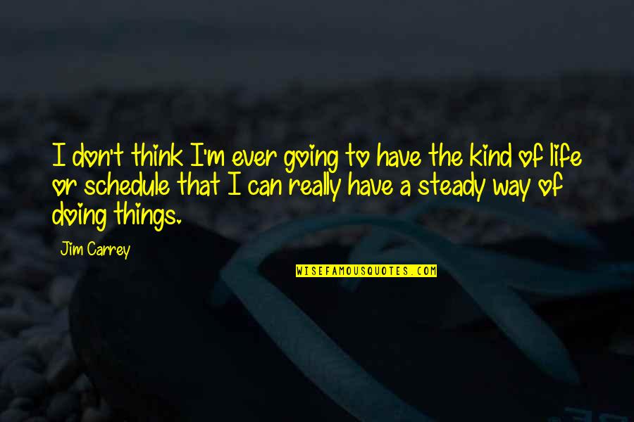 Doing Things Your Way Quotes By Jim Carrey: I don't think I'm ever going to have