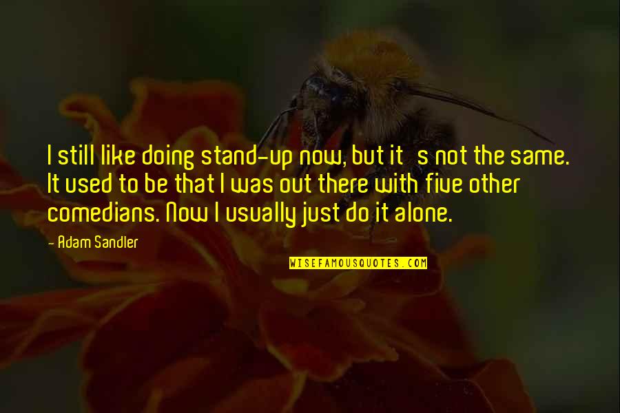 Doing This Alone Quotes By Adam Sandler: I still like doing stand-up now, but it's