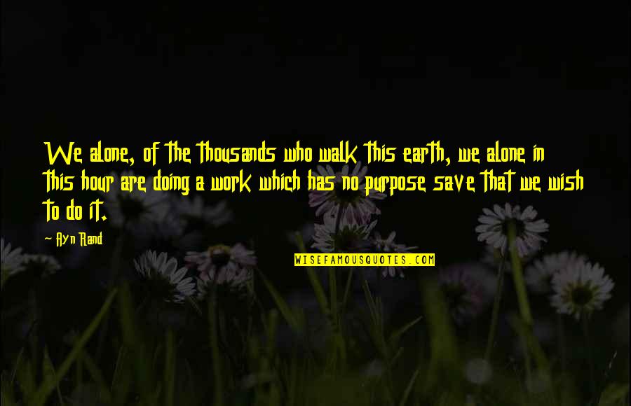 Doing This Alone Quotes By Ayn Rand: We alone, of the thousands who walk this