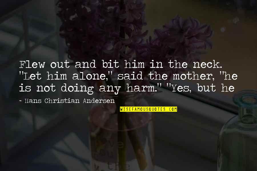 Doing This Alone Quotes By Hans Christian Andersen: Flew out and bit him in the neck.