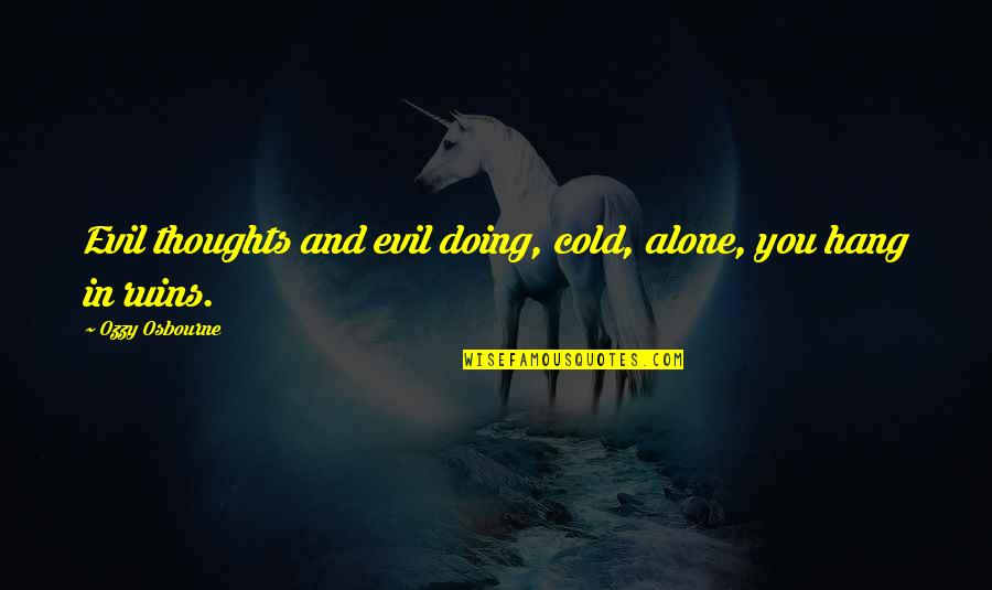 Doing This Alone Quotes By Ozzy Osbourne: Evil thoughts and evil doing, cold, alone, you