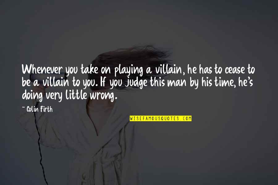 Doing This Quotes By Colin Firth: Whenever you take on playing a villain, he