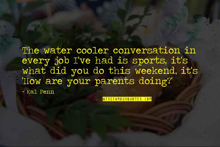 Doing This Quotes By Kal Penn: The water cooler conversation in every job I've