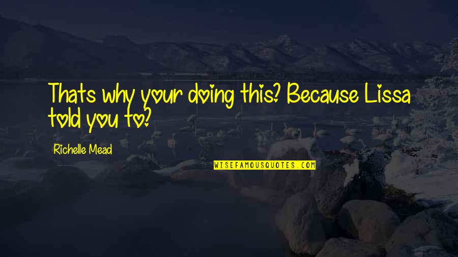 Doing This Quotes By Richelle Mead: Thats why your doing this? Because Lissa told