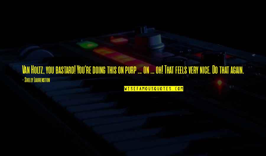 Doing This Quotes By Shelly Laurenston: Van Holtz, you bastard! You're doing this on