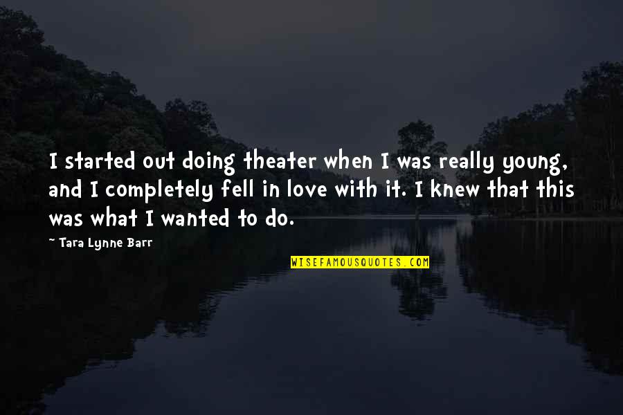 Doing This Quotes By Tara Lynne Barr: I started out doing theater when I was