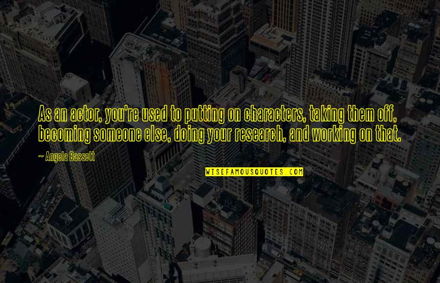 Doing Too Much For Someone Quotes By Angela Bassett: As an actor, you're used to putting on