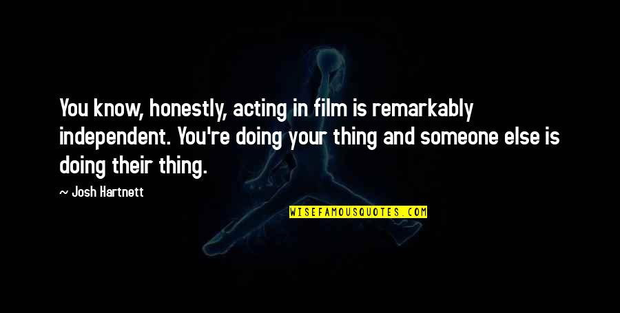 Doing Too Much For Someone Quotes By Josh Hartnett: You know, honestly, acting in film is remarkably