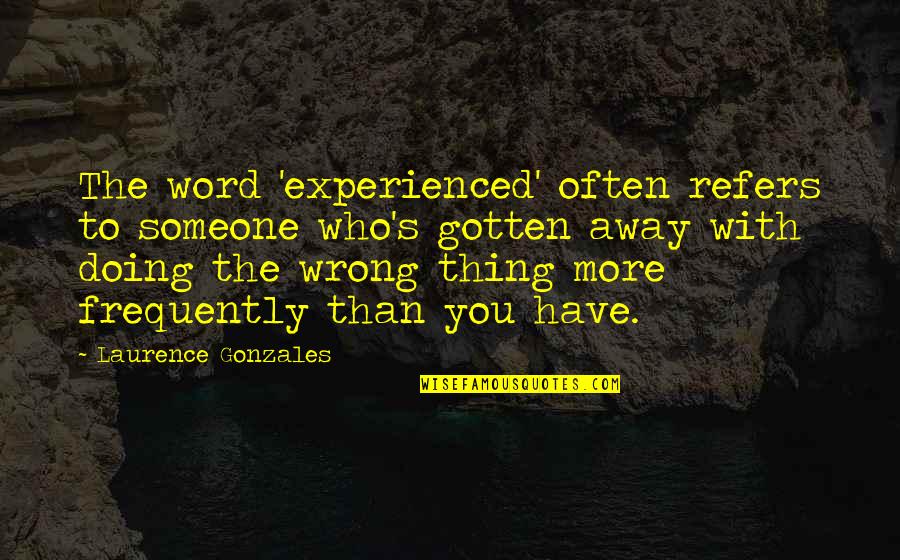 Doing Too Much For Someone Quotes By Laurence Gonzales: The word 'experienced' often refers to someone who's