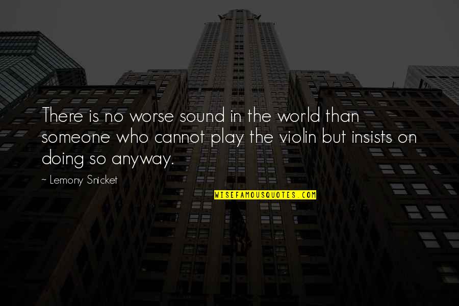 Doing Too Much For Someone Quotes By Lemony Snicket: There is no worse sound in the world