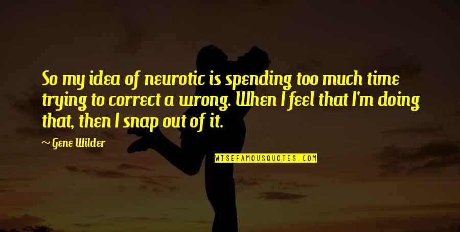 Doing Too Much Quotes By Gene Wilder: So my idea of neurotic is spending too
