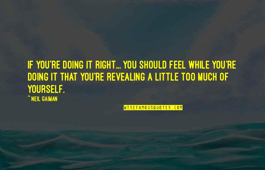 Doing Too Much Quotes By Neil Gaiman: If you're doing it right... you should feel