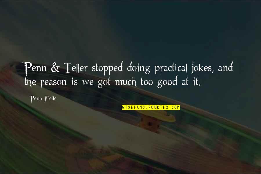 Doing Too Much Quotes By Penn Jillette: Penn & Teller stopped doing practical jokes, and
