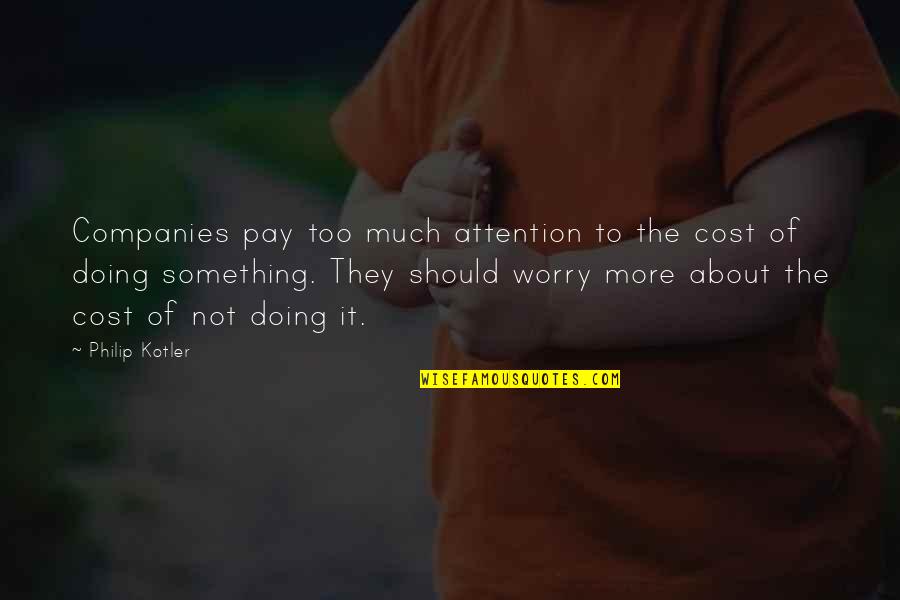 Doing Too Much Quotes By Philip Kotler: Companies pay too much attention to the cost