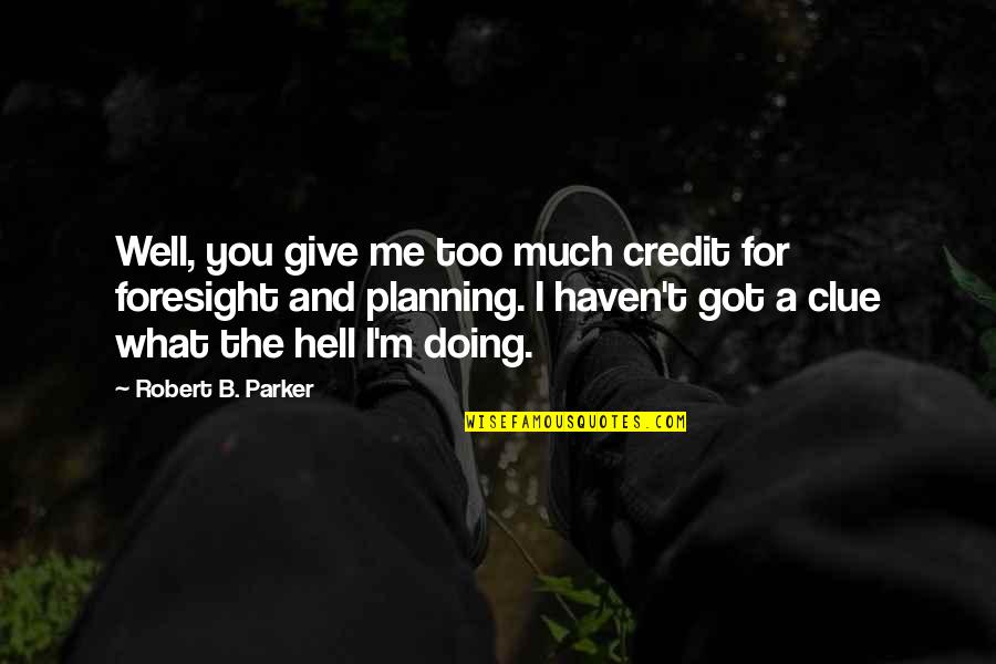 Doing Too Much Quotes By Robert B. Parker: Well, you give me too much credit for