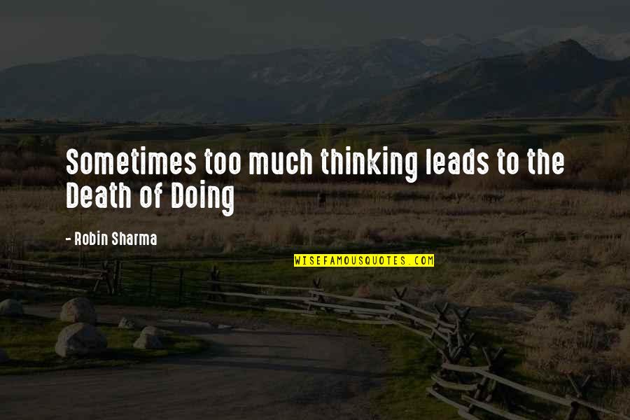 Doing Too Much Quotes By Robin Sharma: Sometimes too much thinking leads to the Death