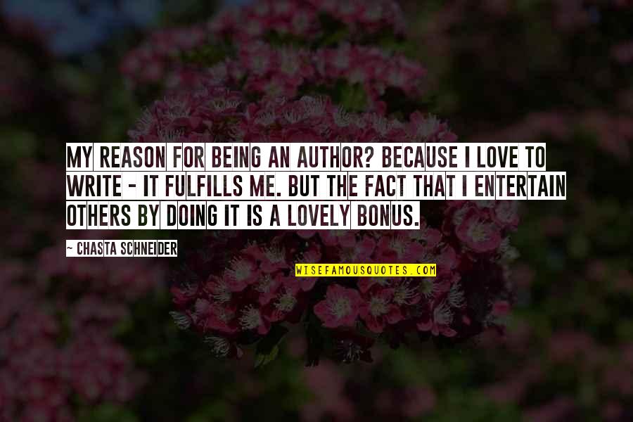 Doing Unto Others Quotes By Chasta Schneider: My reason for being an author? Because I